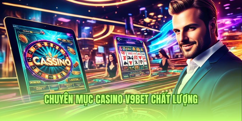 Chuyên mục Casino V9bet chất lượng và nổi tiếng hàng đầu