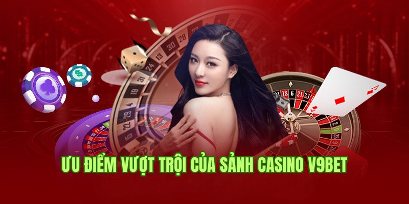 Ưu điểm chuyên gia đánh giá về chuyên mục Casino V9bet