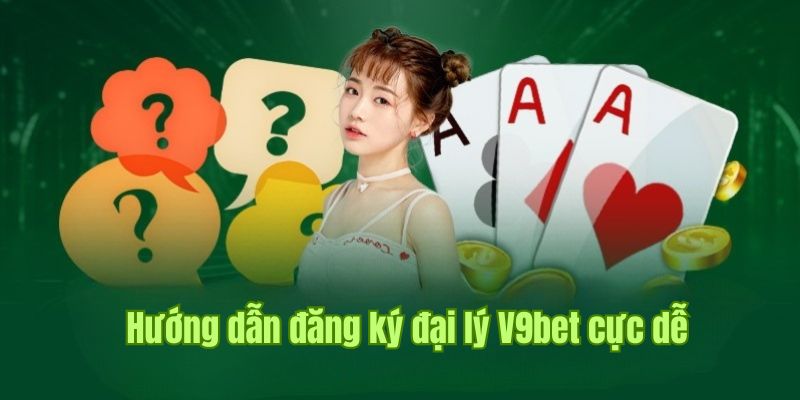 Hướng dẫn quy trình đăng ký đại lý V9bet cực dễ cho người chơi