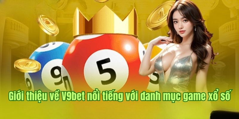 Giới thiệu về V9bet nổi tiếng với danh mục game xổ số