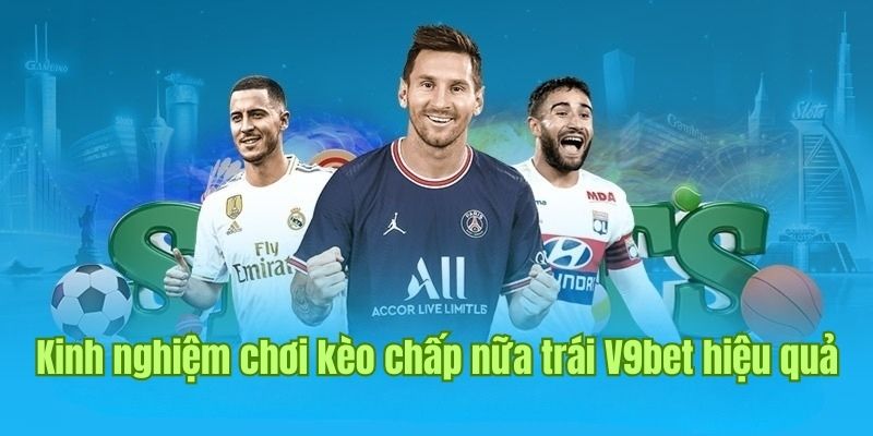 Kinh nghiệm bất bại dành cho người chơi tham gia kèo chấp nữa trái 