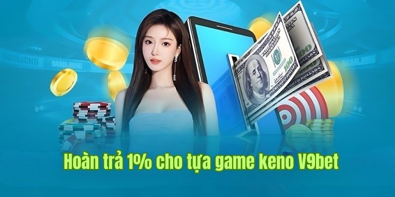 Khuyến mãi hoàn trả Keno 1% áp dụng cho người chơi cá cược