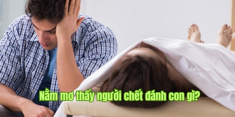 Bỏ túi ngay những con lô may mắn khi nằm mơ thấy người chết