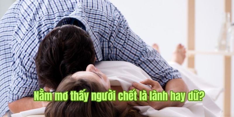 Vì sao lại xuất hiện chiêm bao thấy người chết?